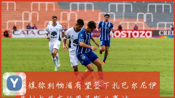 英媒称利物浦有望签下扎巴尔尼伊劳拉与其在伯恩茅斯共事过